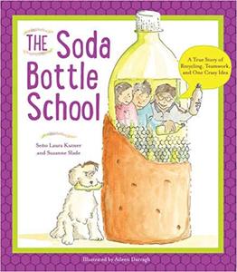 IB PYP —— The Soda Bottle School : A True Story of Recycling, Teamwork, and One Crazy Idea